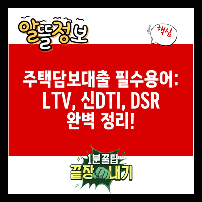 주택담보대출 필수용어: LTV, 신DTI, DSR 완벽 정리!