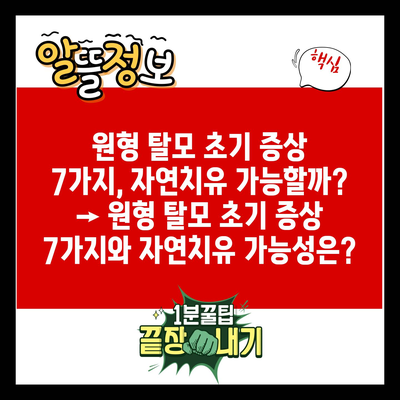 원형 탈모 초기 증상 7가지, 자연치유 가능할까? → 원형 탈모 초기 증상 7가지와 자연치유 가능성은?