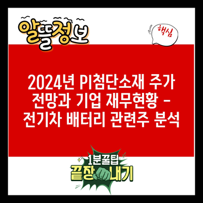 2024년 PI첨단소재 주가 전망과 기업 재무현황 – 전기차 배터리 관련주 분석