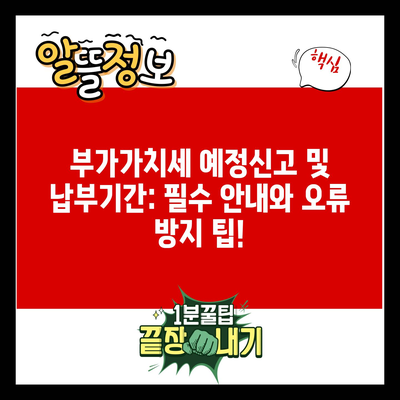 부가가치세 예정신고 및 납부기간: 필수 안내와 오류 방지 팁!