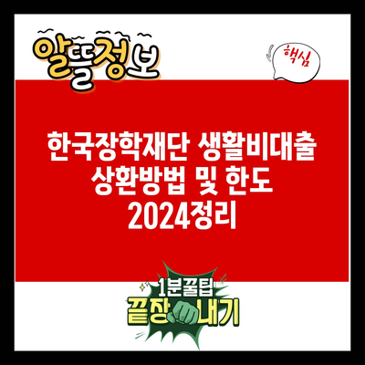 한국장학재단 생활비대출 상환방법 및 한도 2024정리