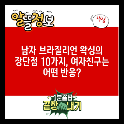 남자 브라질리언 왁싱의 장단점 10가지, 여자친구는 어떤 반응?