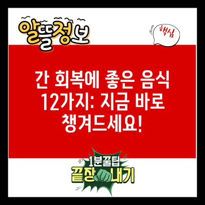 간 회복에 좋은 음식 12가지: 지금 바로 챙겨드세요!