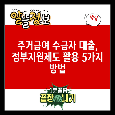 주거급여 수급자 대출, 정부지원제도 활용 5가지 방법