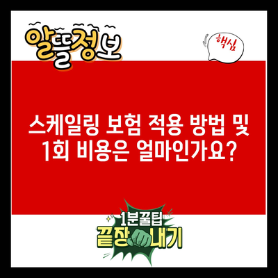 스케일링 보험 적용 방법 및 1회 비용은 얼마인가요?