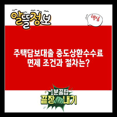 주택담보대출 중도상환수수료 면제 조건과 절차는?