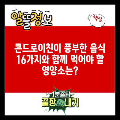 콘드로이친이 풍부한 음식 16가지와 함께 먹어야 할 영양소는?