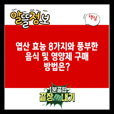 엽산 효능 8가지와 풍부한 음식 및 영양제 구매 방법은?