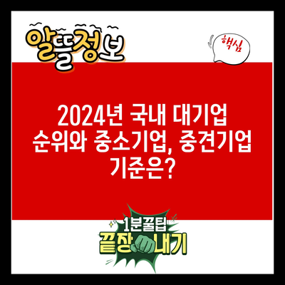 2024년 국내 대기업 순위와 중소기업, 중견기업 기준은?