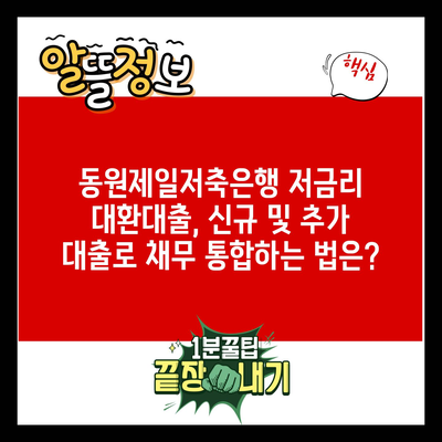 동원제일저축은행 저금리 대환대출, 신규 및 추가 대출로 채무 통합하는 법은?