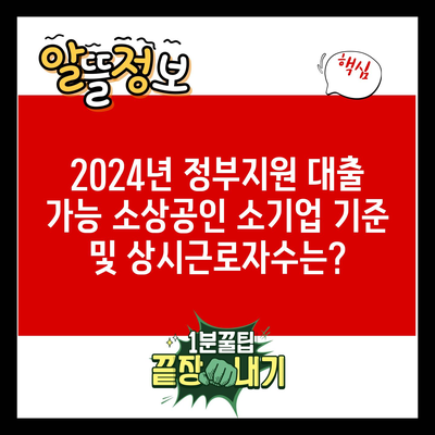 2024년 정부지원 대출 가능 소상공인 소기업 기준 및 상시근로자수는?