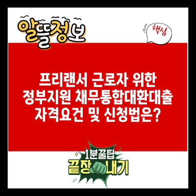 프리랜서 근로자 위한 정부지원 채무통합대환대출 자격요건 및 신청법은?