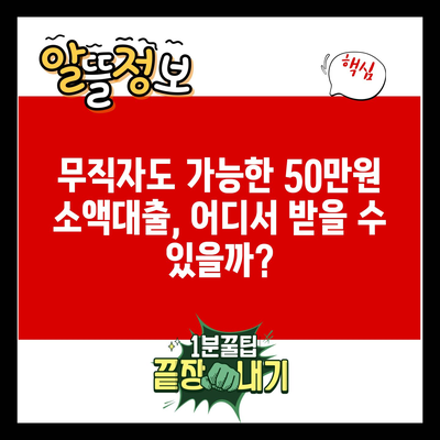 무직자도 가능한 50만원 소액대출, 어디서 받을 수 있을까?