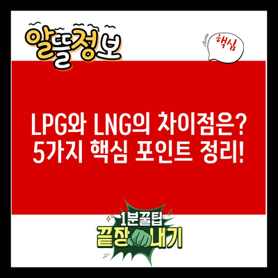 LPG와 LNG의 차이점은? 5가지 핵심 포인트 정리!