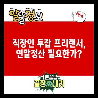 직장인 투잡 프리랜서, 연말정산 필요한가?