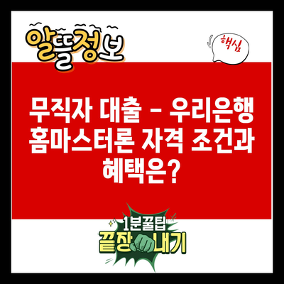 무직자 대출 – 우리은행 홈마스터론 자격 조건과 혜택은?