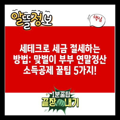 세테크로 세금 절세하는 방법: 맞벌이 부부 연말정산 소득공제 꿀팁 5가지!