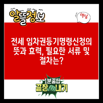 전세 임차권등기명령신청의 뜻과 효력, 필요한 서류 및 절차는?