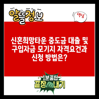 신혼희망타운 중도금 대출 및 구입자금 모기지 자격요건과 신청 방법은?