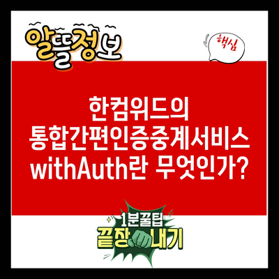 한컴위드의 통합간편인증중계서비스 withAuth란 무엇인가?
