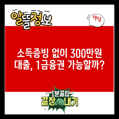 소득증빙 없이 300만원 대출, 1금융권 가능할까?