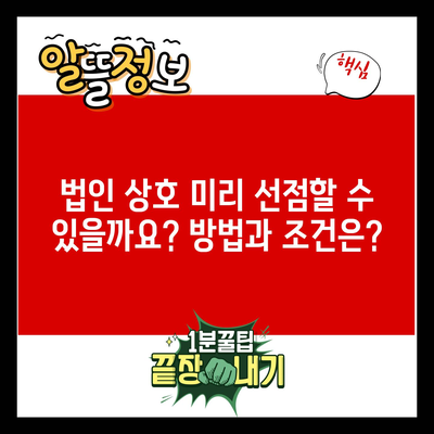 법인 상호 미리 선점할 수 있을까요? 방법과 조건은?