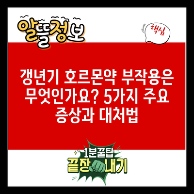 갱년기 호르몬약 부작용은 무엇인가요? 5가지 주요 증상과 대처법