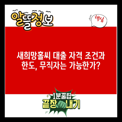 새희망홀씨 대출 자격 조건과 한도, 무직자는 가능한가?