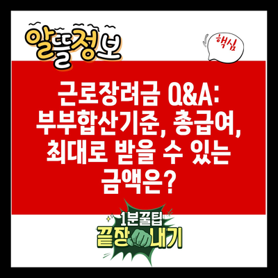 근로장려금 Q&A: 부부합산기준, 총급여, 최대로 받을 수 있는 금액은?