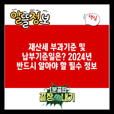 재산세 부과기준 및 납부기준일은? 2024년 반드시 알아야 할 필수 정보