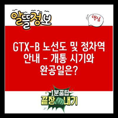 GTX-B 노선도 및 정차역 안내 – 개통 시기와 완공일은?