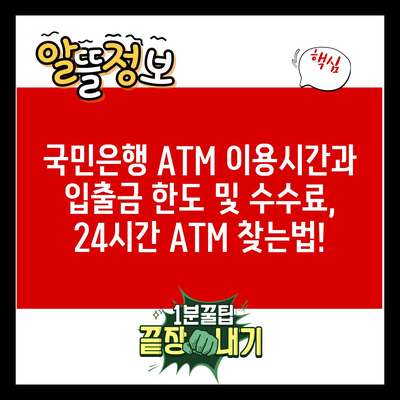 국민은행 ATM 이용시간과 입출금 한도 및 수수료, 24시간 ATM 찾는법!