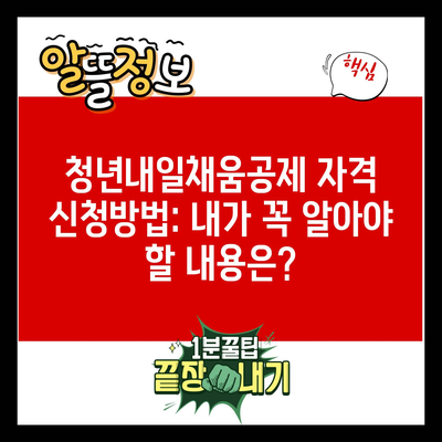 청년내일채움공제 자격 신청방법: 내가 꼭 알아야 할 내용은?