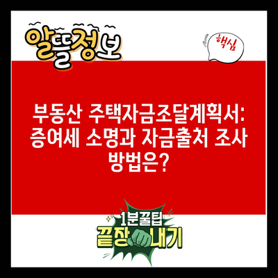 부동산 주택자금조달계획서: 증여세 소명과 자금출처 조사 방법은?