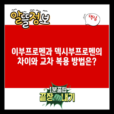 이부프로펜과 덱시부프로펜의 차이와 교차 복용 방법은?