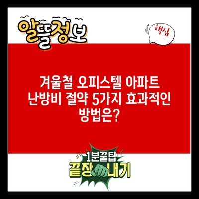 겨울철 오피스텔 아파트 난방비 절약 5가지 효과적인 방법은?