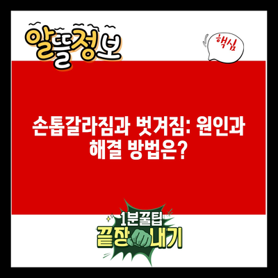 손톱갈라짐과 벗겨짐: 원인과 해결 방법은?