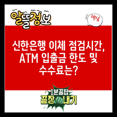 신한은행 이체 점검시간, ATM 입출금 한도 및 수수료는?