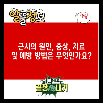 근시의 원인, 증상, 치료 및 예방 방법은 무엇인가요?