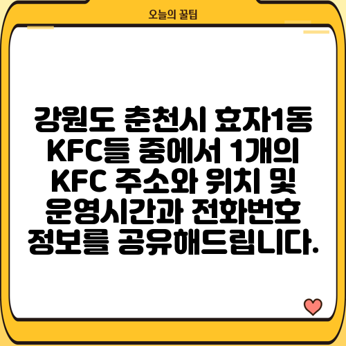 강원도 춘천시 효자1동 KFC들 중에서 1개의 KFC 주소와 위치 및 운영시간과 전화번호 정보를 공유해드립니다.