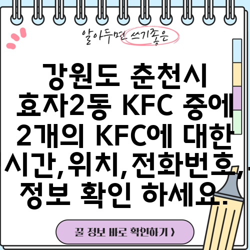 강원도 춘천시 효자2동 KFC 중에 2개의 KFC에 대한 운영시간,위치,전화번호,주소 정보 확인 하세요.