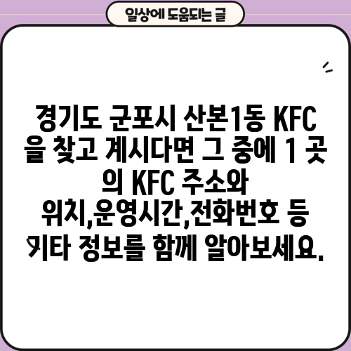 경기도 군포시 산본1동 KFC 을 찾고 계시다면 그 중에 1 곳 의 KFC 주소와 위치,운영시간,전화번호 등 기타 정보를 함께 알아보세요.