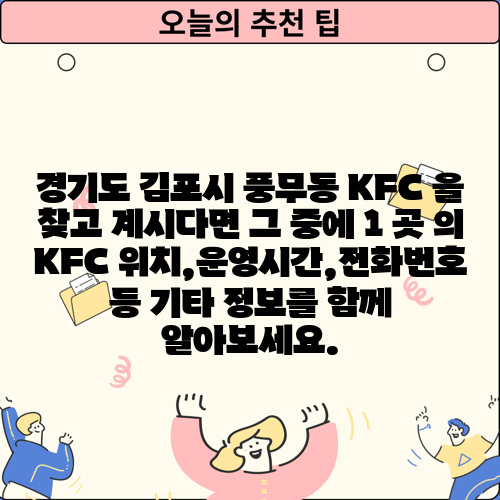 경기도 김포시 풍무동 KFC 을 찾고 계시다면 그 중에 1 곳 의 KFC 위치,운영시간,전화번호 등 기타 정보를 함께 알아보세요.