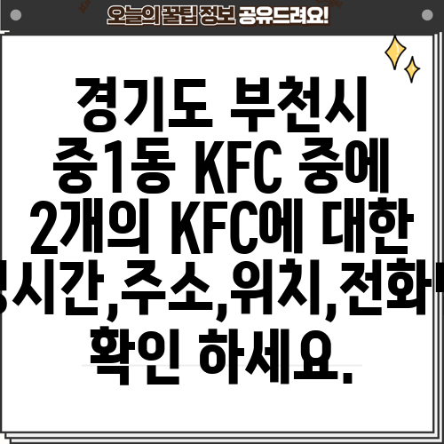 경기도 부천시 중1동 KFC 중에 2개의 KFC에 대한 운영시간,주소,위치,전화번호 확인 하세요.