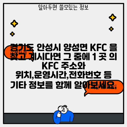 경기도 안성시 양성면 KFC 을 찾고 계시다면 그 중에 1 곳 의 KFC 주소와 위치,운영시간,전화번호 등 기타 정보를 함께 알아보세요.