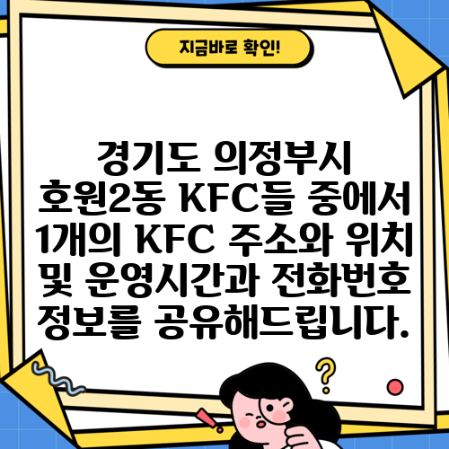 경기도 의정부시 호원2동 KFC들 중에서 1개의 KFC 주소와 위치 및 운영시간과 전화번호 정보를 공유해드립니다.