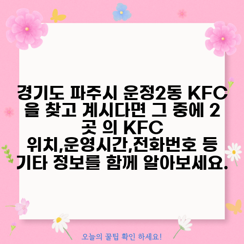 경기도 파주시 운정2동 KFC 을 찾고 계시다면 그 중에 2 곳 의 KFC 위치,운영시간,전화번호 등 기타 정보를 함께 알아보세요.