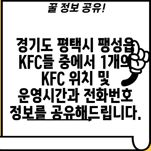 경기도 평택시 팽성읍 KFC들 중에서 1개의 KFC 위치 및 운영시간과 전화번호 정보를 공유해드립니다.