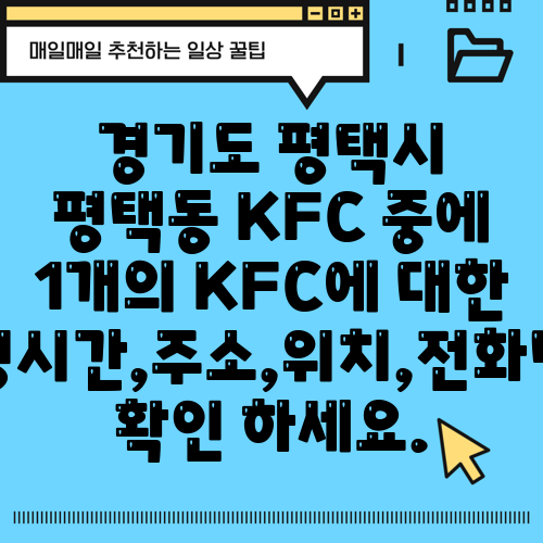 경기도 평택시 평택동 KFC 중에 1개의 KFC에 대한 운영시간,주소,위치,전화번호 확인 하세요.