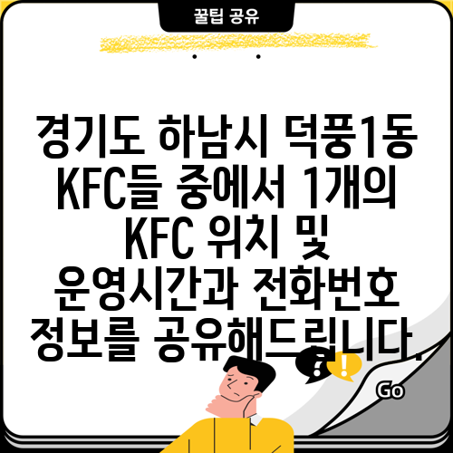 경기도 하남시 덕풍1동 KFC들 중에서 1개의 KFC 위치 및 운영시간과 전화번호 정보를 공유해드립니다.